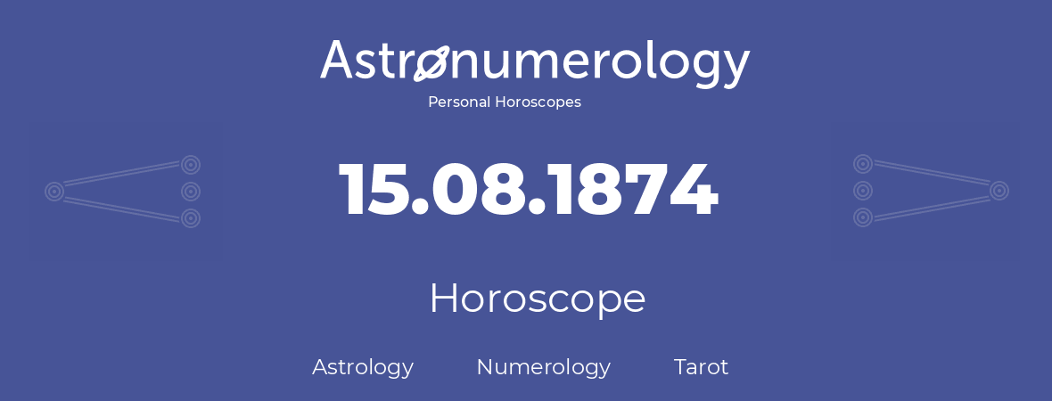 Horoscope for birthday (born day): 15.08.1874 (August 15, 1874)