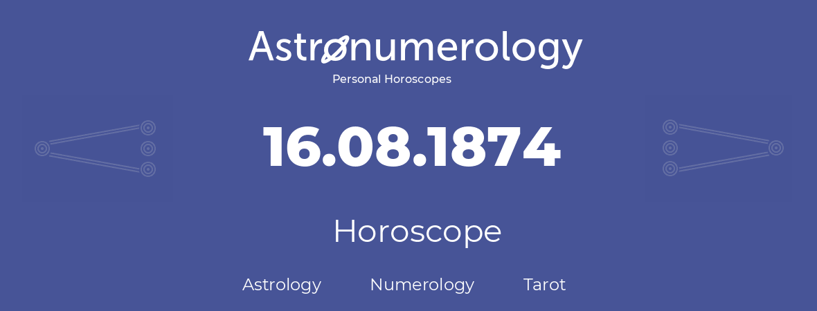 Horoscope for birthday (born day): 16.08.1874 (August 16, 1874)