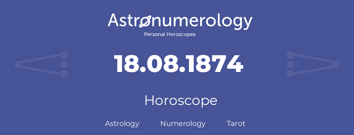 Horoscope for birthday (born day): 18.08.1874 (August 18, 1874)