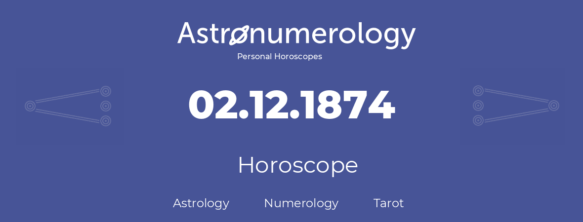 Horoscope for birthday (born day): 02.12.1874 (December 02, 1874)