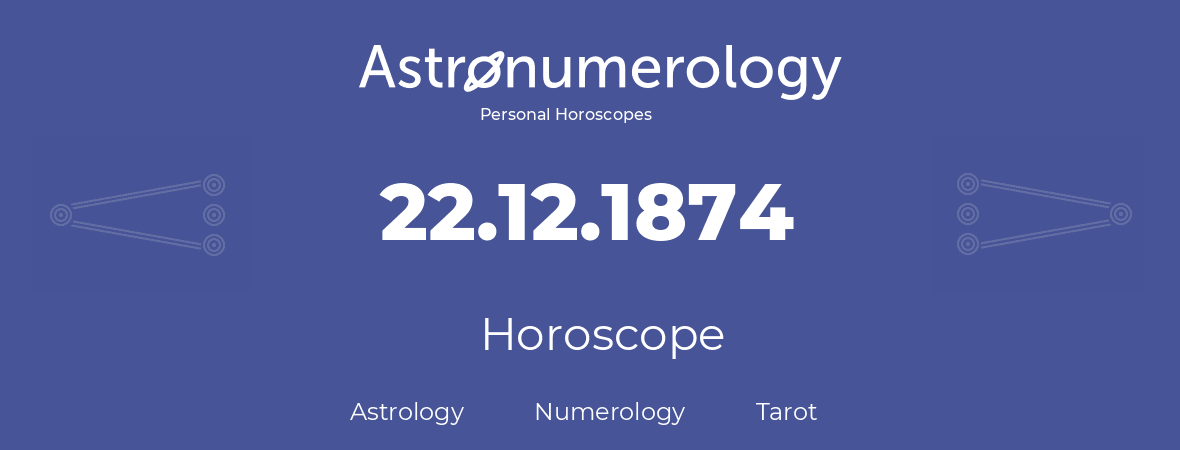 Horoscope for birthday (born day): 22.12.1874 (December 22, 1874)