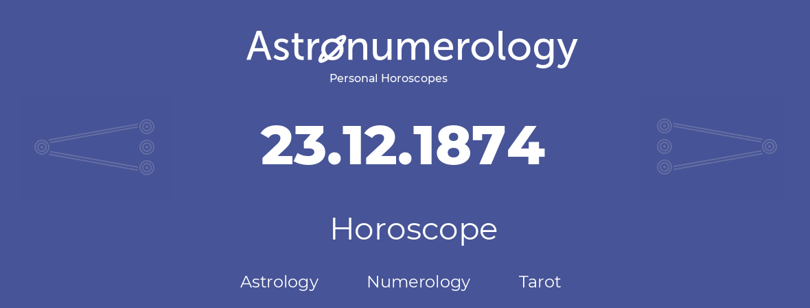 Horoscope for birthday (born day): 23.12.1874 (December 23, 1874)