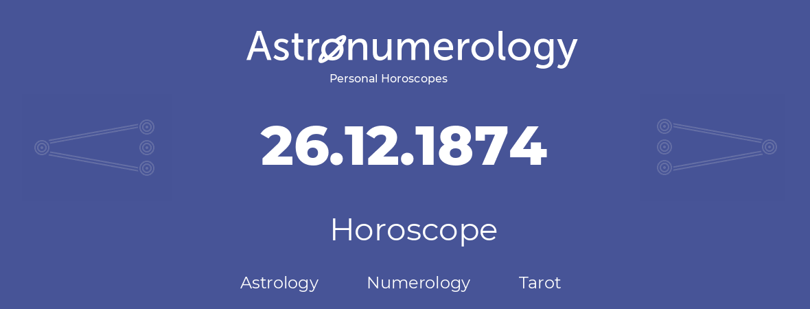 Horoscope for birthday (born day): 26.12.1874 (December 26, 1874)