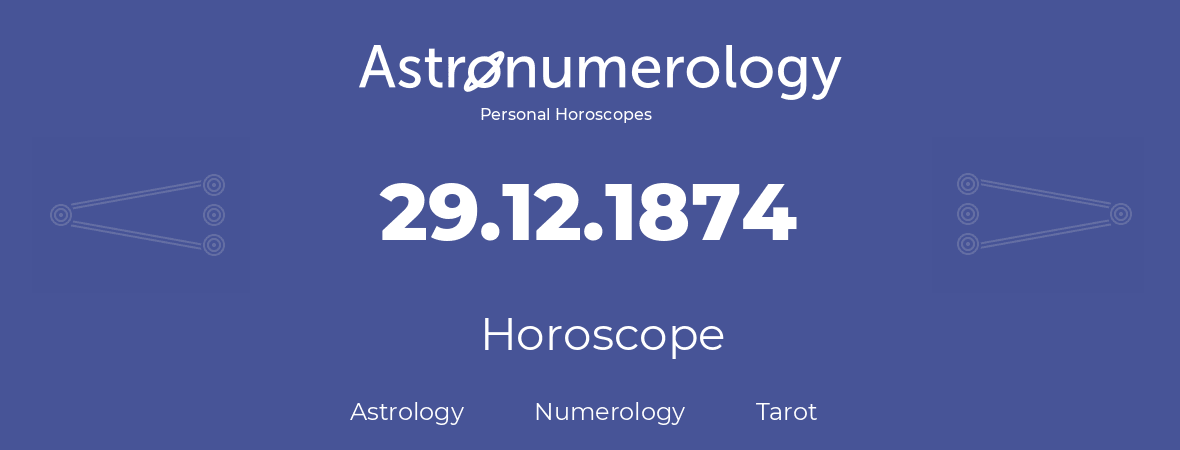 Horoscope for birthday (born day): 29.12.1874 (December 29, 1874)
