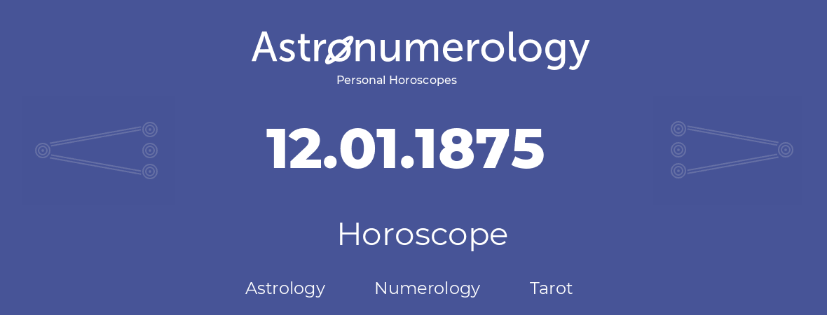 Horoscope for birthday (born day): 12.01.1875 (January 12, 1875)