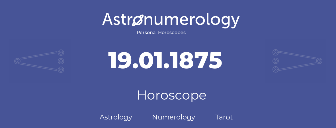 Horoscope for birthday (born day): 19.01.1875 (January 19, 1875)