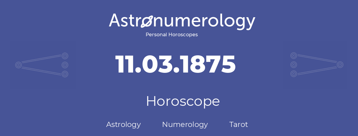 Horoscope for birthday (born day): 11.03.1875 (March 11, 1875)