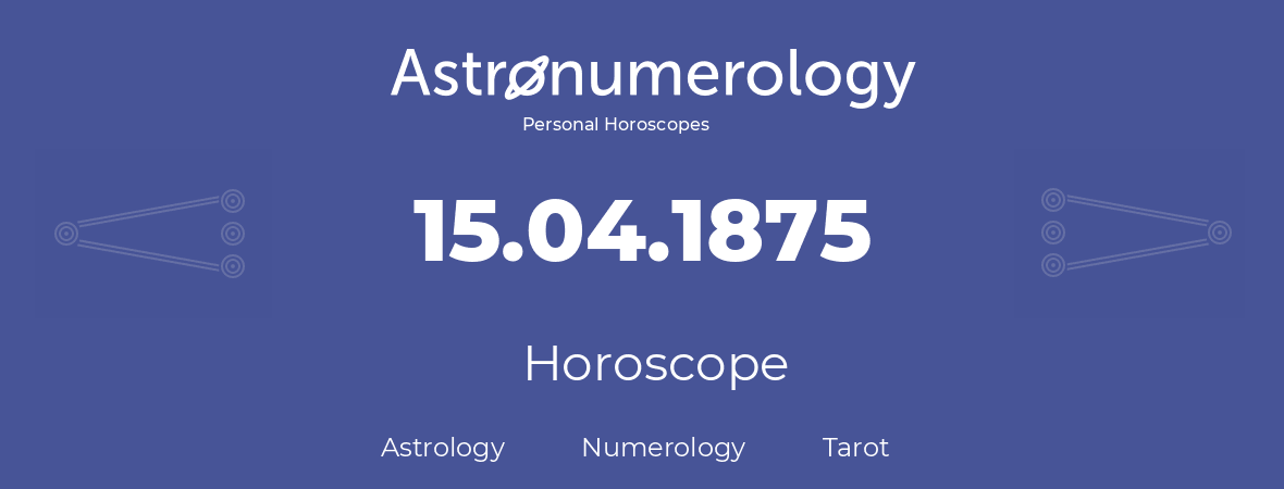 Horoscope for birthday (born day): 15.04.1875 (April 15, 1875)