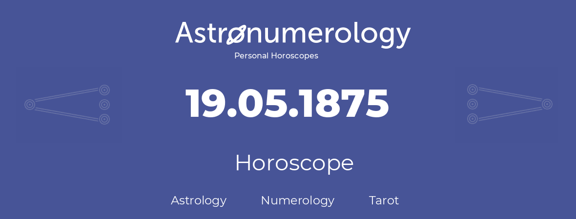 Horoscope for birthday (born day): 19.05.1875 (May 19, 1875)