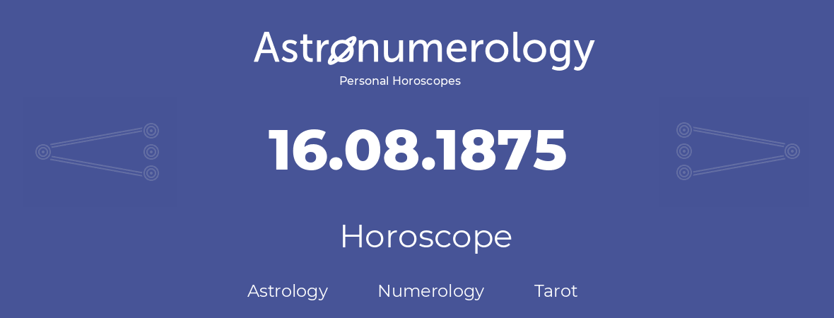 Horoscope for birthday (born day): 16.08.1875 (August 16, 1875)