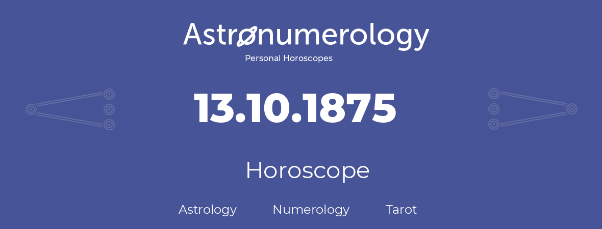 Horoscope for birthday (born day): 13.10.1875 (Oct 13, 1875)