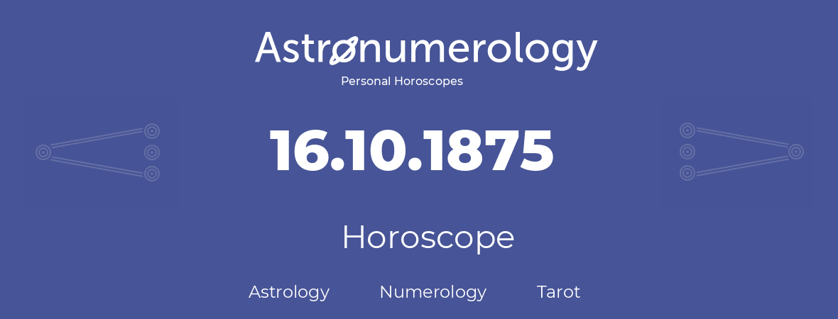 Horoscope for birthday (born day): 16.10.1875 (Oct 16, 1875)