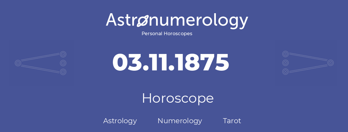 Horoscope for birthday (born day): 03.11.1875 (November 03, 1875)
