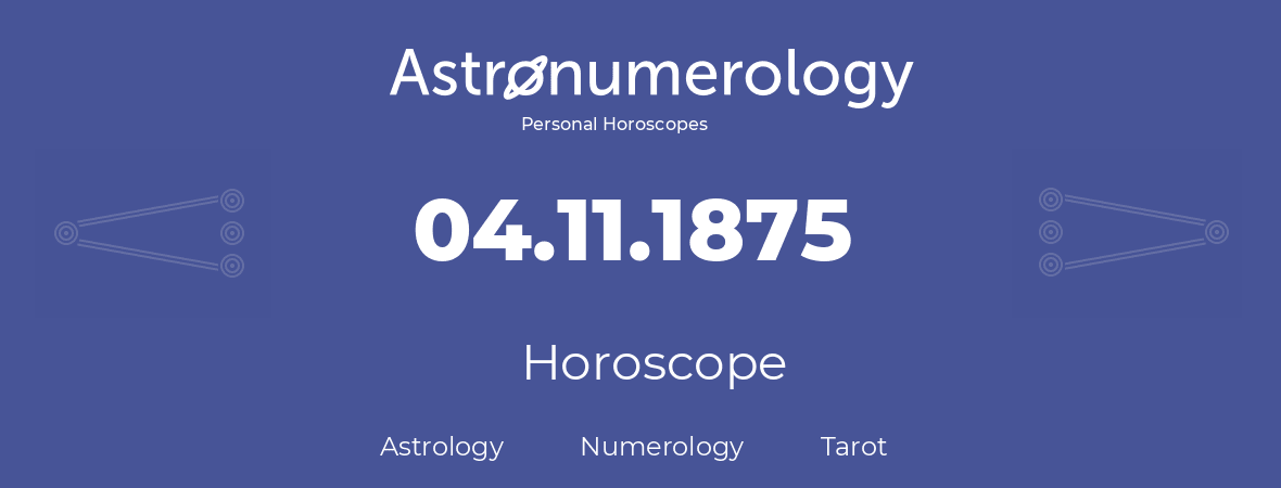 Horoscope for birthday (born day): 04.11.1875 (November 04, 1875)