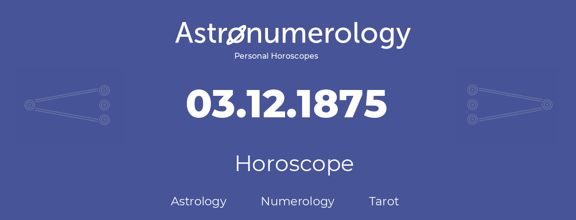 Horoscope for birthday (born day): 03.12.1875 (December 03, 1875)