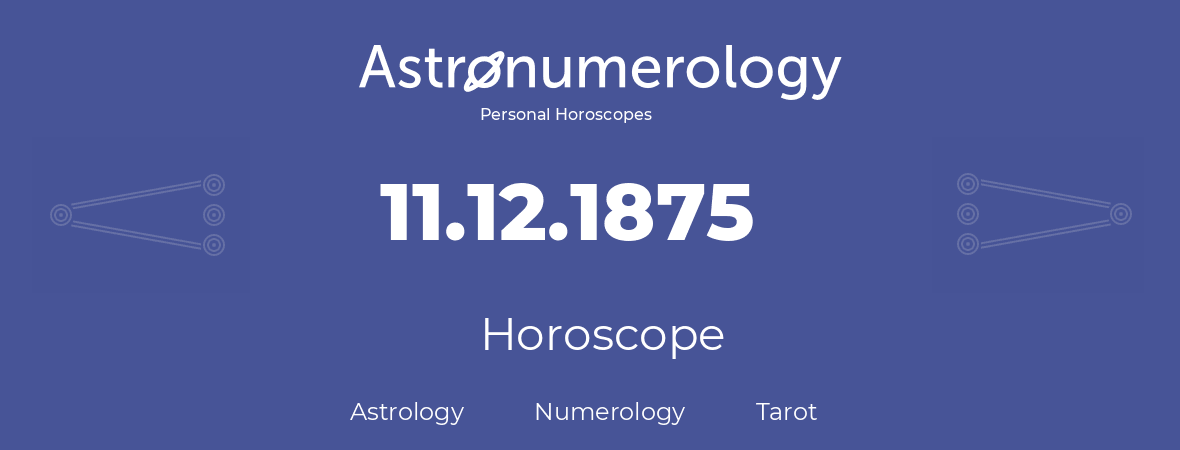 Horoscope for birthday (born day): 11.12.1875 (December 11, 1875)