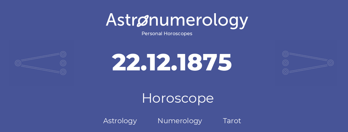 Horoscope for birthday (born day): 22.12.1875 (December 22, 1875)