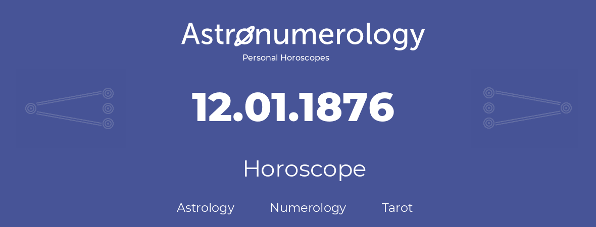 Horoscope for birthday (born day): 12.01.1876 (January 12, 1876)