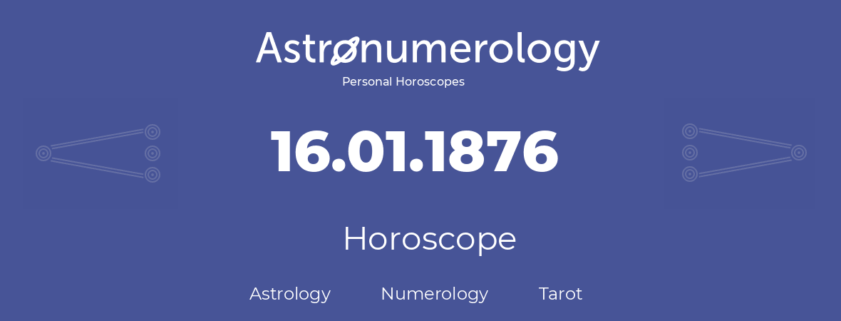 Horoscope for birthday (born day): 16.01.1876 (January 16, 1876)