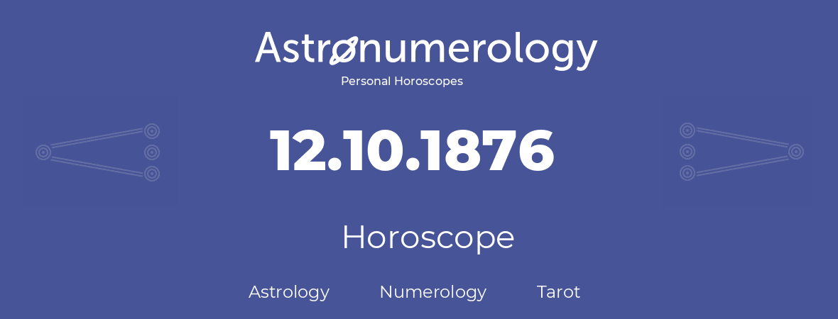 Horoscope for birthday (born day): 12.10.1876 (Oct 12, 1876)