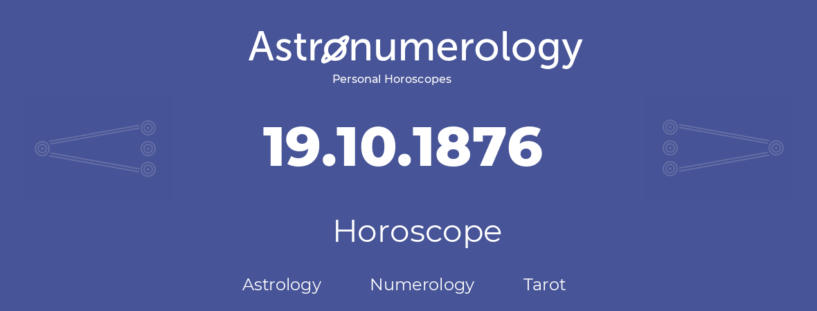 Horoscope for birthday (born day): 19.10.1876 (Oct 19, 1876)