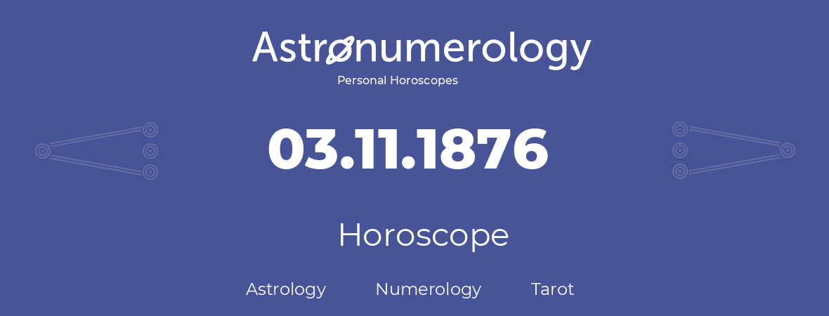 Horoscope for birthday (born day): 03.11.1876 (November 3, 1876)