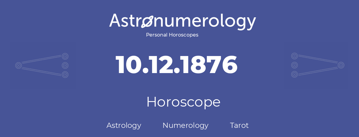 Horoscope for birthday (born day): 10.12.1876 (December 10, 1876)