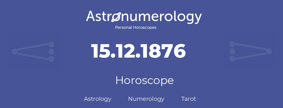 Horoscope for birthday (born day): 15.12.1876 (December 15, 1876)