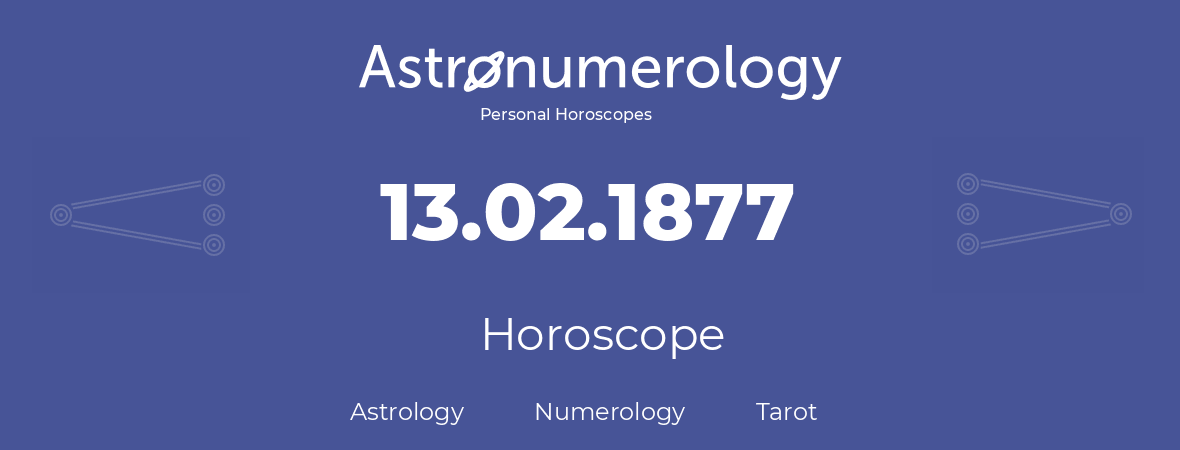 Horoscope for birthday (born day): 13.02.1877 (February 13, 1877)