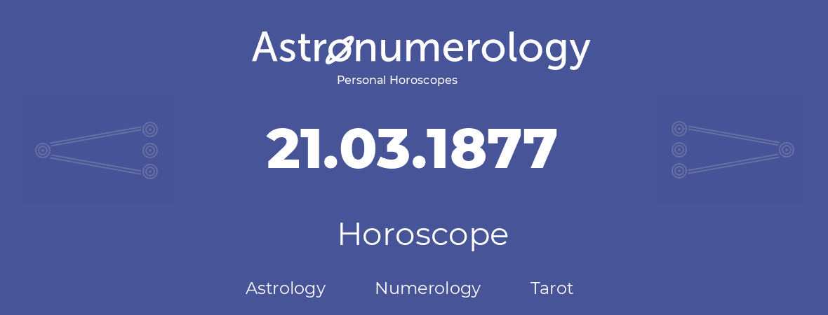 Horoscope for birthday (born day): 21.03.1877 (March 21, 1877)