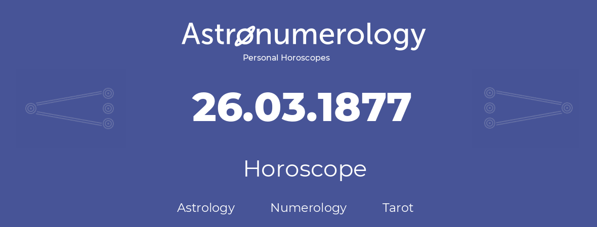 Horoscope for birthday (born day): 26.03.1877 (March 26, 1877)