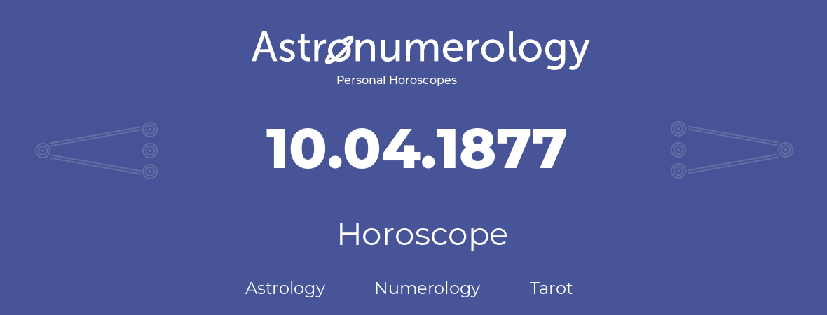 Horoscope for birthday (born day): 10.04.1877 (April 10, 1877)