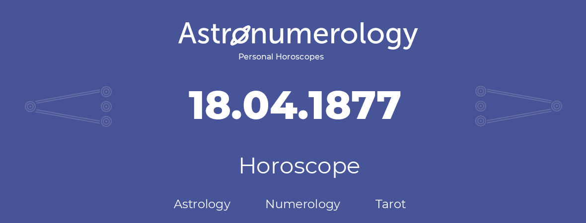 Horoscope for birthday (born day): 18.04.1877 (April 18, 1877)