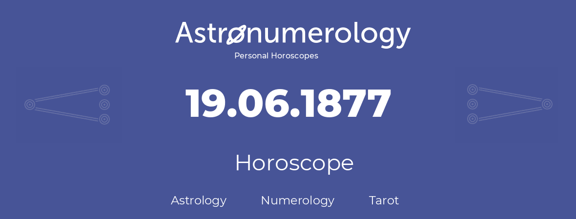 Horoscope for birthday (born day): 19.06.1877 (June 19, 1877)