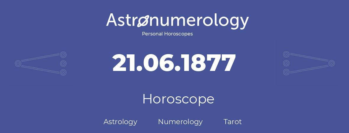 Horoscope for birthday (born day): 21.06.1877 (June 21, 1877)