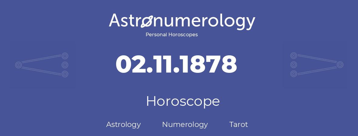 Horoscope for birthday (born day): 02.11.1878 (November 2, 1878)