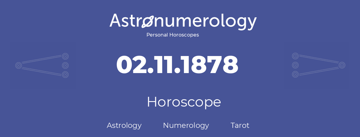 Horoscope for birthday (born day): 02.11.1878 (November 02, 1878)