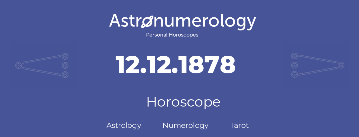 Horoscope for birthday (born day): 12.12.1878 (December 12, 1878)