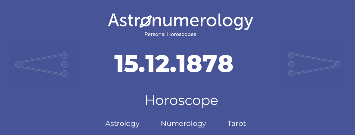 Horoscope for birthday (born day): 15.12.1878 (December 15, 1878)