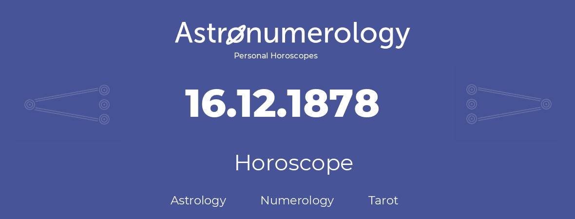 Horoscope for birthday (born day): 16.12.1878 (December 16, 1878)