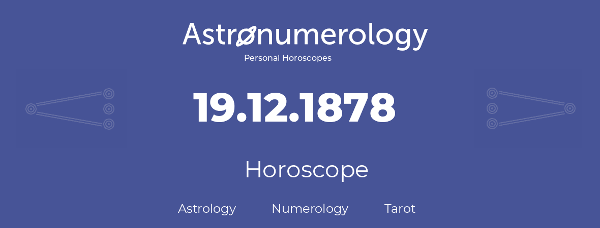 Horoscope for birthday (born day): 19.12.1878 (December 19, 1878)
