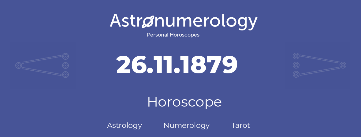 Horoscope for birthday (born day): 26.11.1879 (November 26, 1879)