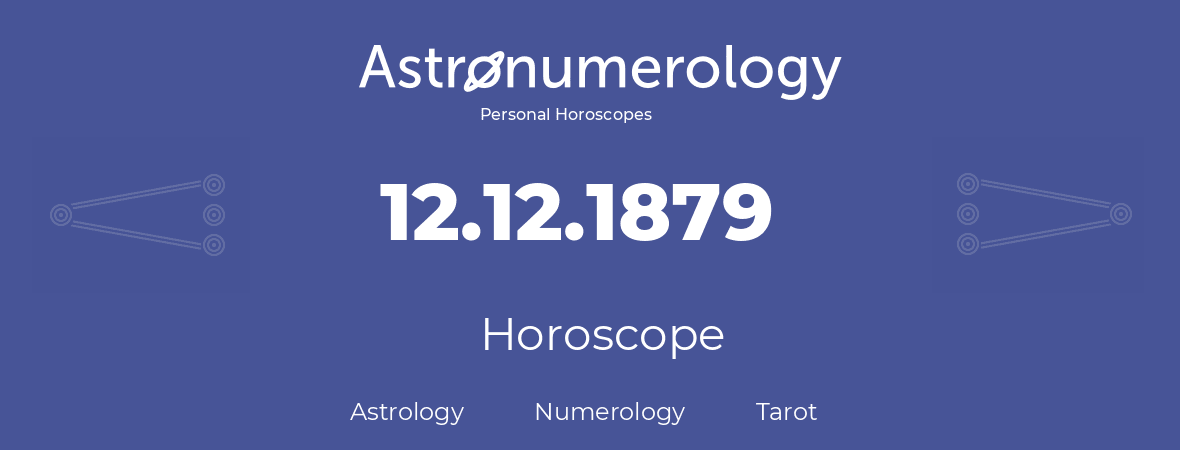 Horoscope for birthday (born day): 12.12.1879 (December 12, 1879)