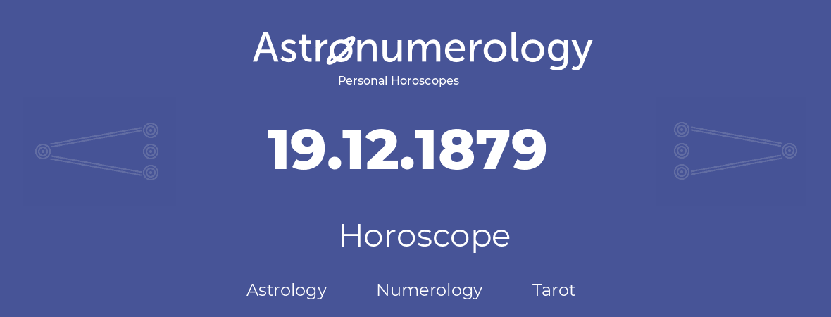 Horoscope for birthday (born day): 19.12.1879 (December 19, 1879)