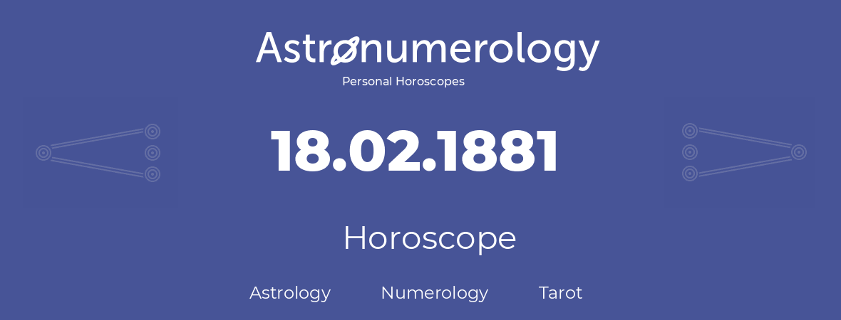 Horoscope for birthday (born day): 18.02.1881 (February 18, 1881)