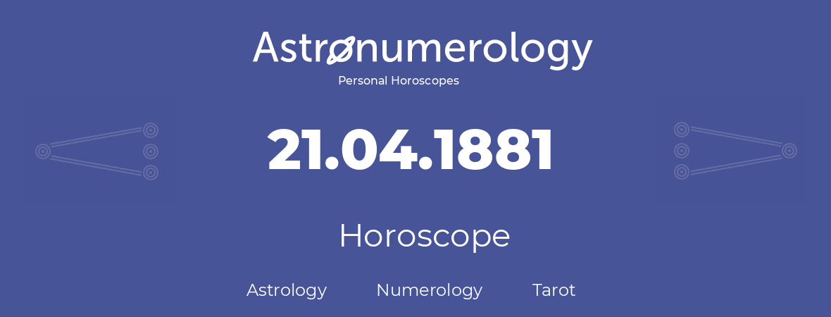 Horoscope for birthday (born day): 21.04.1881 (April 21, 1881)