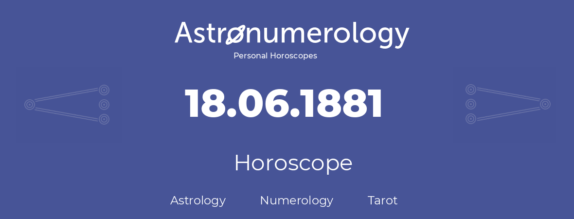 Horoscope for birthday (born day): 18.06.1881 (June 18, 1881)