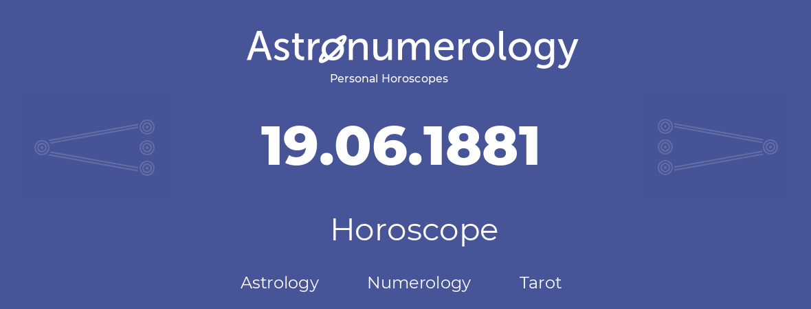 Horoscope for birthday (born day): 19.06.1881 (June 19, 1881)
