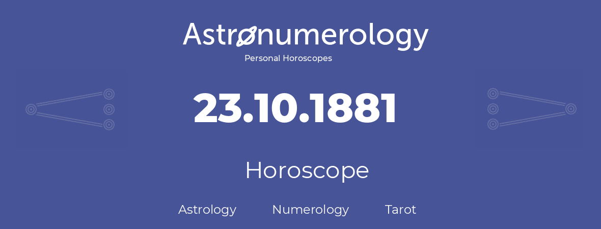 Horoscope for birthday (born day): 23.10.1881 (Oct 23, 1881)