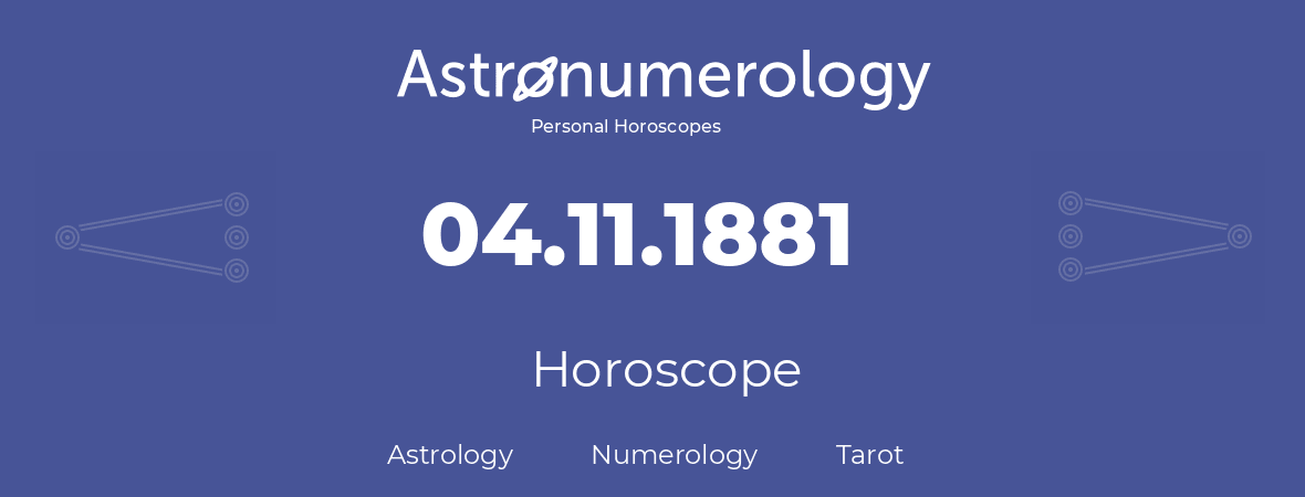 Horoscope for birthday (born day): 04.11.1881 (November 04, 1881)